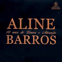 Aline Barros - 10 Anos De Louvor E Adorao