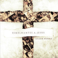 Asaph Borba - Semelhantes A Jesus