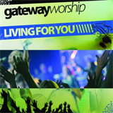Gateway Worship - Living For You