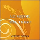Jorge Lozano - Lo Mejor Del Trigo